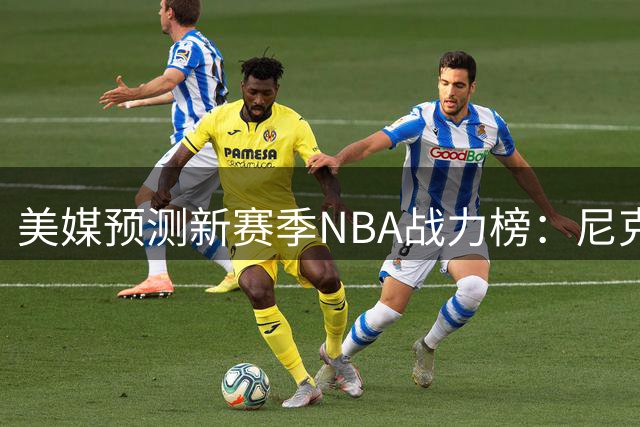 美媒预测新赛季NBA战力榜：尼克斯领跑 湖人第8勇士跌至20